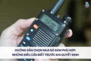 Hướng dẫn chọn mua bộ đàm phù hợp: Những điều cần biết trước khi quyết định