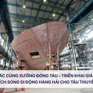 Hợp tác cùng xưởng đóng tàu - Triển khai giải pháp kích sóng di động hàng hải cho tàu thuyền.